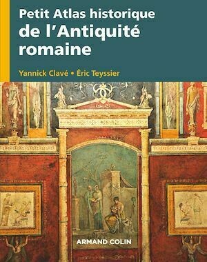 Petit atlas historique de l'Antiquité romaine - Eric TEYSSIER, Yannick Clavé - Armand Colin