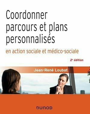 Coordonner parcours et plans personnalisés en action sociale et médico-sociale - 2e éd. - Jean-René Loubat - Dunod