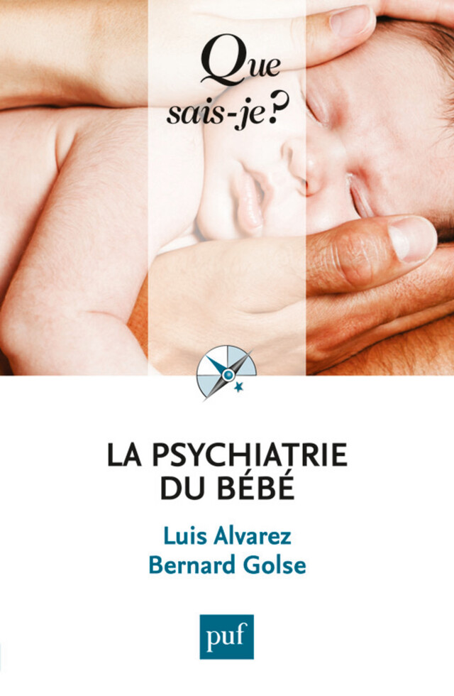 La psychiatrie du bébé - Bernard Golse, Luis Alvarez - Que sais-je ?