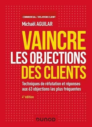 Vaincre les objections des clients - 4e éd. - Michaël Aguilar, Stéphane Medioni - Dunod