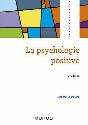 La psychologie positive - 3e éd. - Rébecca Shankland - Dunod