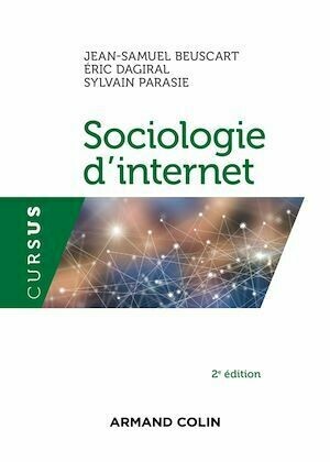 Sociologie d'internet - 2e éd. - Jean-Samuel Beuscart, Éric Dagiral, Sylvain Parasie - Armand Colin