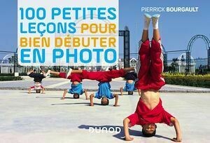 100 petites leçons pour bien débuter en photo - Pierrick Bourgault - Dunod