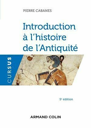 Introduction à l'histoire de l'Antiquité - 5e éd. - Pierre Cabanes - Armand Colin