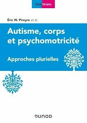 Autisme, corps et psychomotricité - Eric W. Pireyre - Dunod