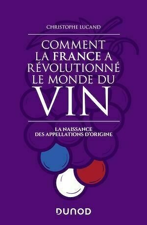 Comment la France a révolutionné le monde du vin - Christophe Lucand - Dunod
