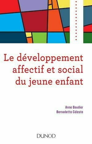Le développement affectif et social du jeune enfant - Anne Baudier, Bernadette Céleste - Dunod