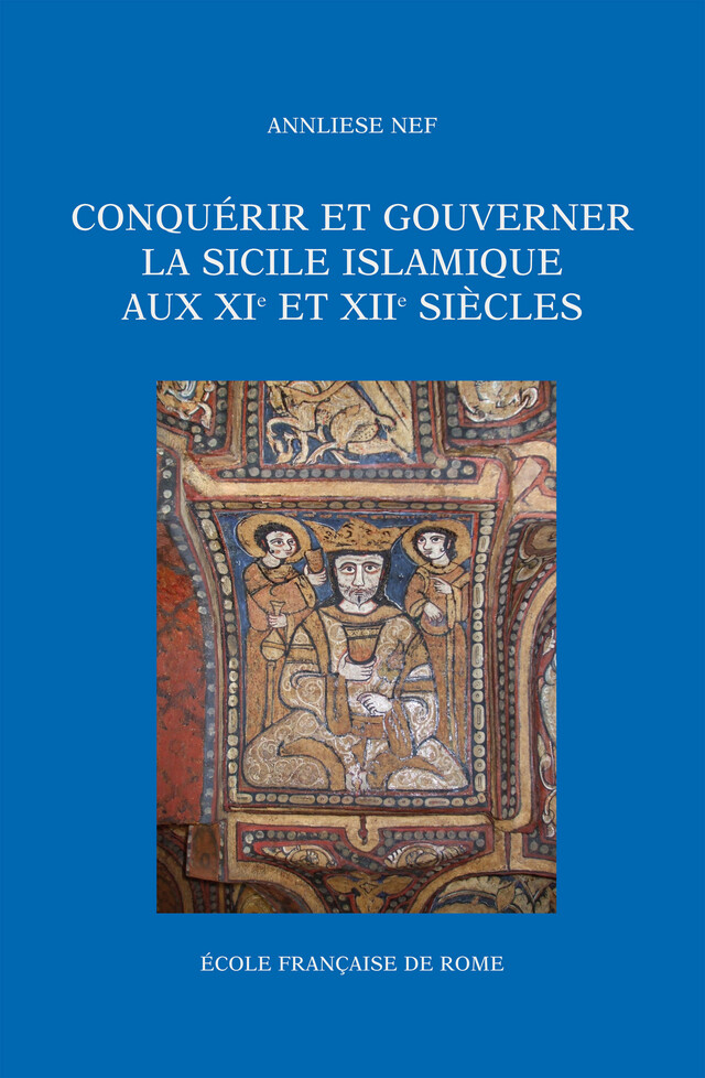 Conquérir et gouverner la Sicile islamique aux XIe et XIIe siècles - Annliese Nef - Publications de l’École française de Rome