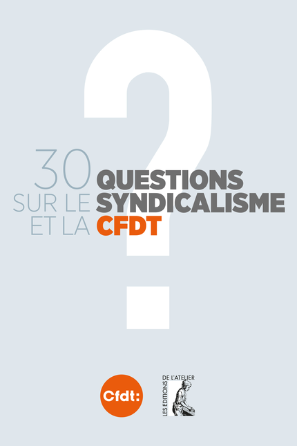 30 questions sur le syndicalisme et la CFDT - Cfdt Cfdt - Éditions de l'Atelier