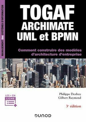 TOGAF, Archimate, UML et BPMN - 3e éd. - Philippe Desfray, Gilbert Raymond - Dunod