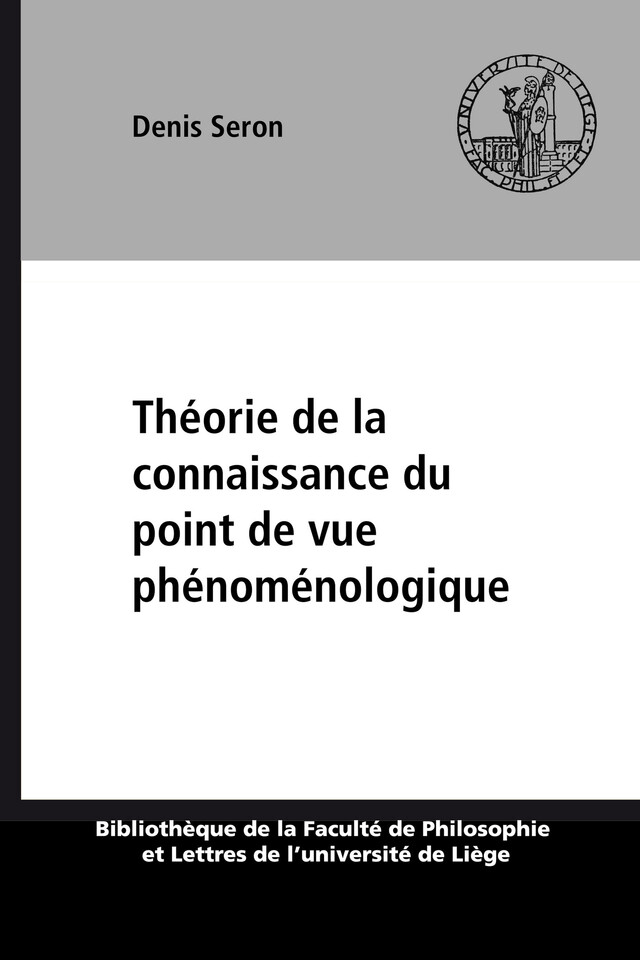 Théorie de la connaissance du point de vue phénoménologique - Denis Seron - Presses universitaires de Liège