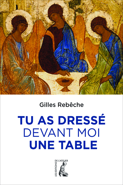 Tu as dressé devant moi une table - Gilles Rebêche - Éditions de l'Atelier
