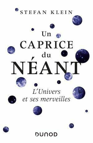 Un caprice du Néant - L'univers et ses merveilles - Stefan Klein - Dunod