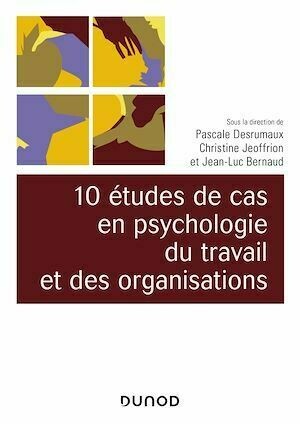 10 études de cas en psychologie du travail et des organisations - Jean-Luc Bernaud, Pascale Desrumaux, Christine Jeoffrion - Dunod