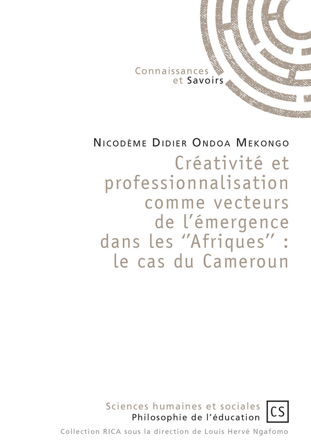 Créativité et professionnalisation comme vecteurs de l'émergence dans les ''Afriques'' : le cas du Cameroun - Nicodème Didier Ondoa Mekongo - Connaissances & Savoirs