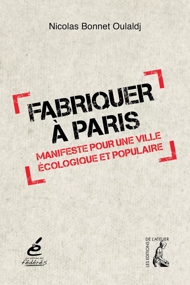 Fabriquer à Paris - Nicolas Bonnet-Oulaldj - Éditions de l'Atelier