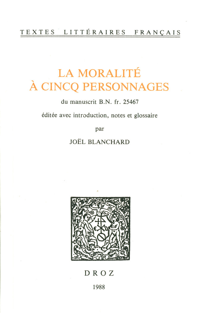 La Moralité à cincq personnages. Du manuscrit B.N. fr. 25467 - Joël Blanchard - Librairie Droz