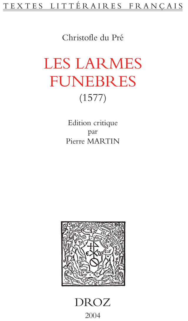 Les Larmes funebres : 1577 - Christofle du Pré - Librairie Droz