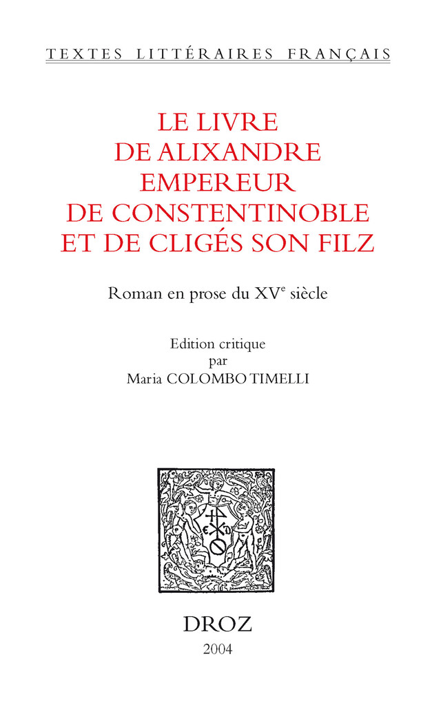 Le Livre de Alixandre empereur de Constentinoble et de Cligés son filz : roman en prose du XVe siècle -  - Librairie Droz