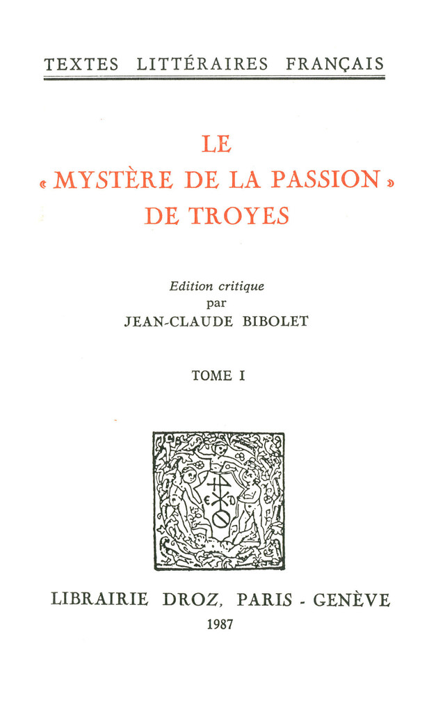Le "Mystère de la Passion" de Troyes : Mistere de la Passion de Nostre Seigneur Troyes, XVe siècle -  - Librairie Droz