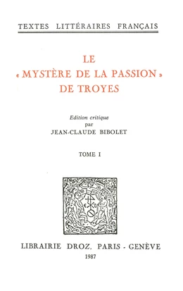 Le "Mystère de la Passion" de Troyes : Mistere de la Passion de Nostre Seigneur Troyes, XVe siècle