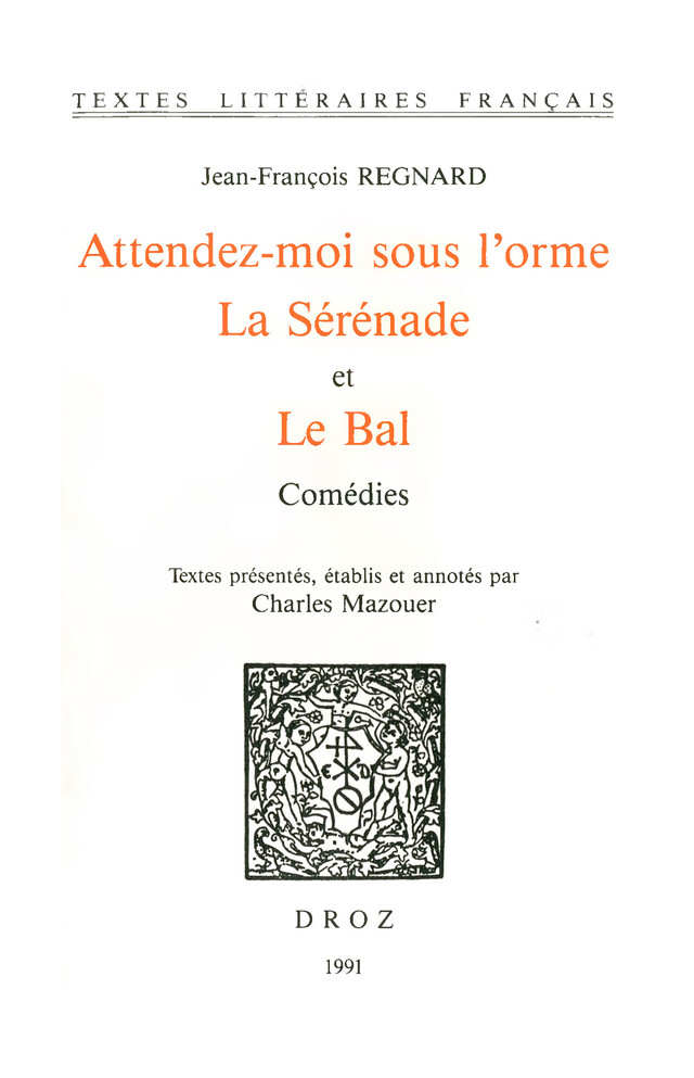 Attendez-moi sous l'orme ; La Sérénade ; et Le Bal : comédies - Jean-François Regnard, Charles Mazouer - Librairie Droz