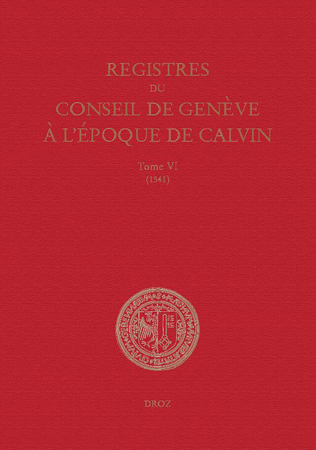 Registres du Conseil de Genève à l'époque de Calvin - Gilles-Olivier Bron, Amélie Isoz, Salomon Rizzo, Catherine Santschi - Librairie Droz