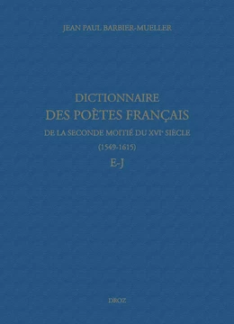 Dictionnaire des poètes français de la seconde moitié du XVIe siècle (1549-1615). Tome III : E-J