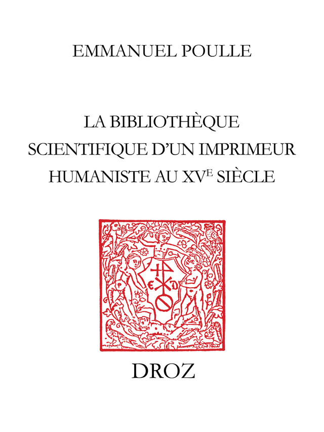 La Bibliothèque scientifique d’un imprimeur humaniste au XVe siècle - Emmanuel Poulle - Librairie Droz