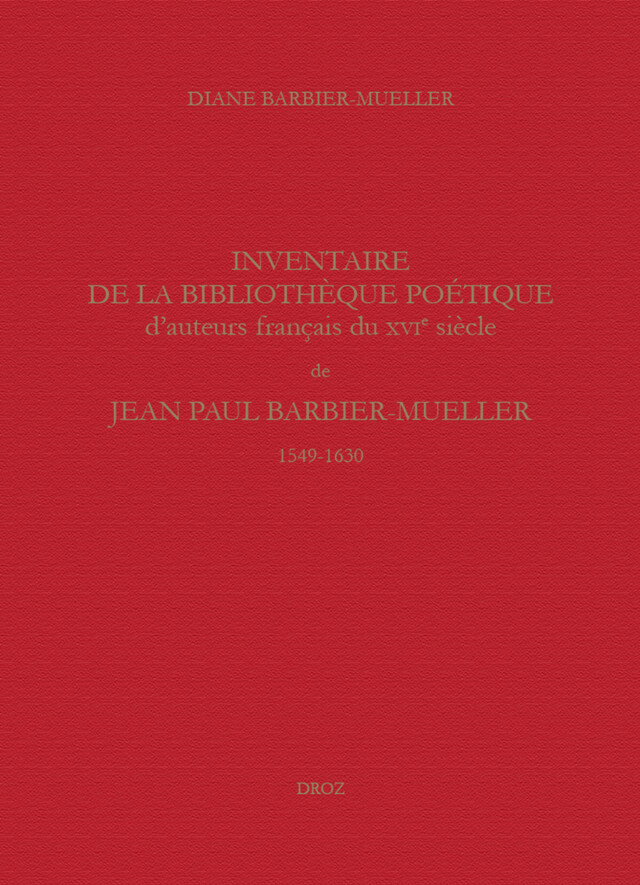 Inventaire de la bibliothèque poétique d'auteurs français du XVIe siècle de Jean Paul Barbier-Mueller (1549-1630) - Diane Barbier-Mueller - Librairie Droz