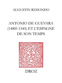 Antonio de Guevara (1480? - 1545) et l’Espagne de son temps
