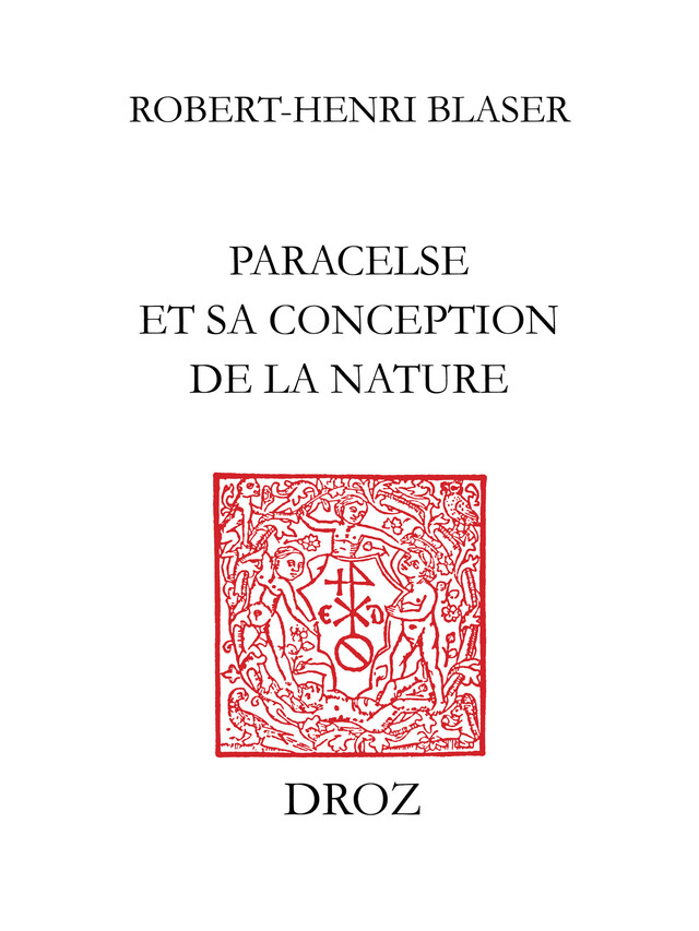 Paracelse et sa conception de la nature - Robert-Henri Blaser - Librairie Droz