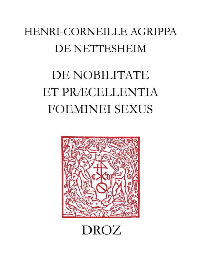 De nobilitate et præcellentia fœminei sexus - Henri-Corneille Agrippa de Nettesheim, Charles Béné, Michel Reulos - Librairie Droz