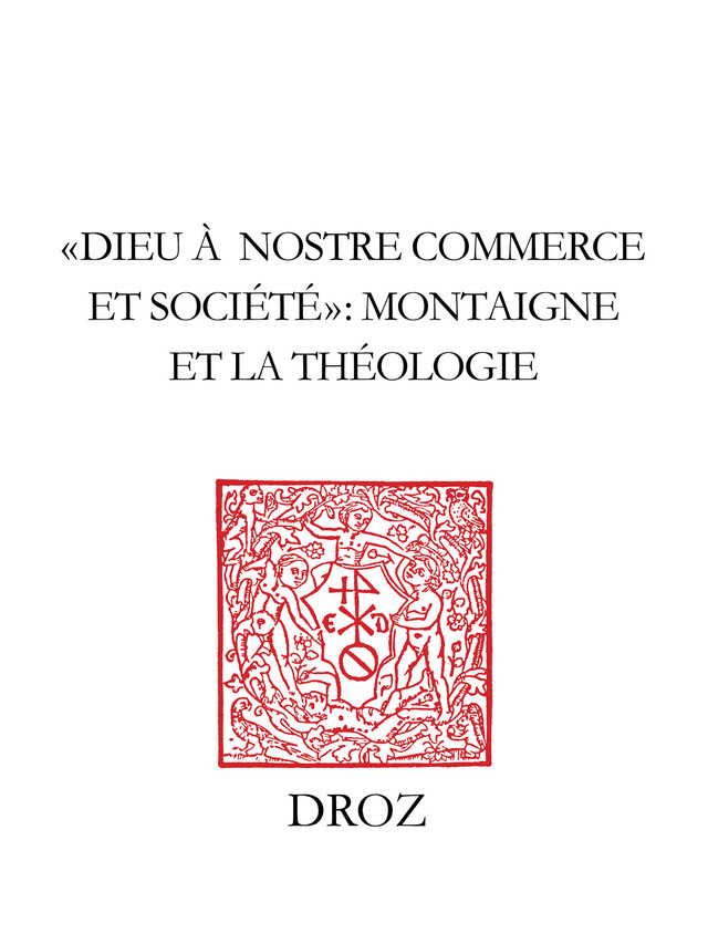 "Dieu à nostre commerce et societé" : Montaigne et la théologie -  - Librairie Droz