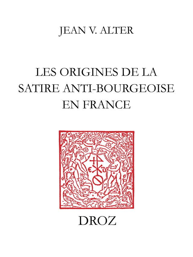 Les Origines de la satire anti-bourgeoise en France : Moyen âge-XVIe siècle - Jean V. Alter - Librairie Droz
