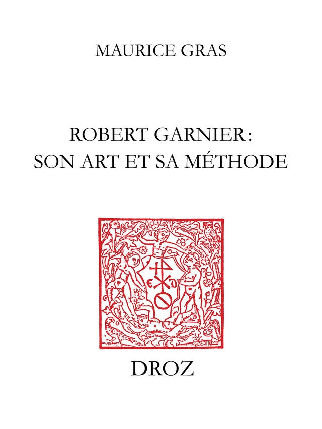 Robert Garnier : son art et sa méthode - Maurice Gras - Librairie Droz