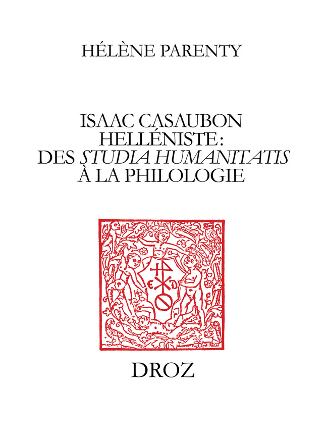 Isaac Casaubon helléniste : des studia humanitatis à la philologie - Hélène Parenty - Librairie Droz