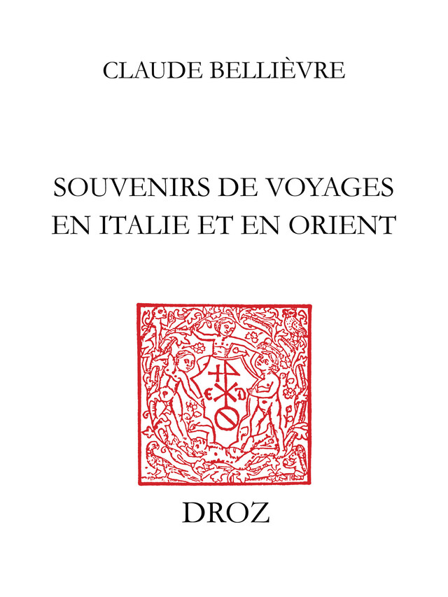Souvenirs de voyages en Italie et en Orient et Notes historiques, pièces de vers - Claude Bellièvre - Librairie Droz