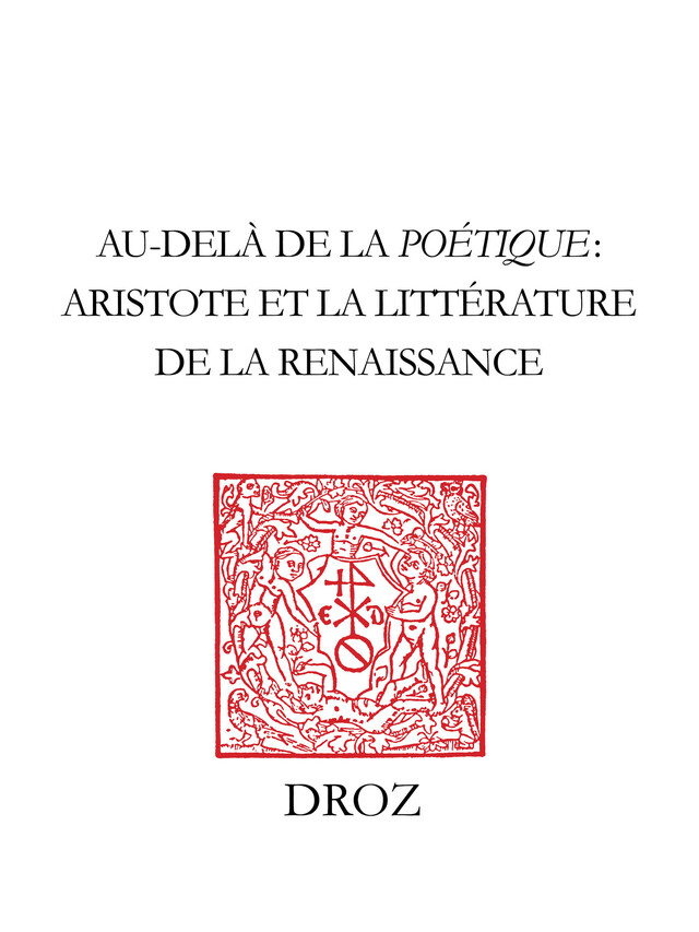 Au-delà de la "Poétique" : Aristote et la littérature de la Renaissance -  - Librairie Droz