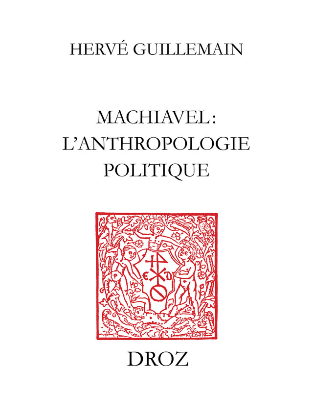 Machiavel : l'anthropologie politique - Hervé Guillemain - Librairie Droz