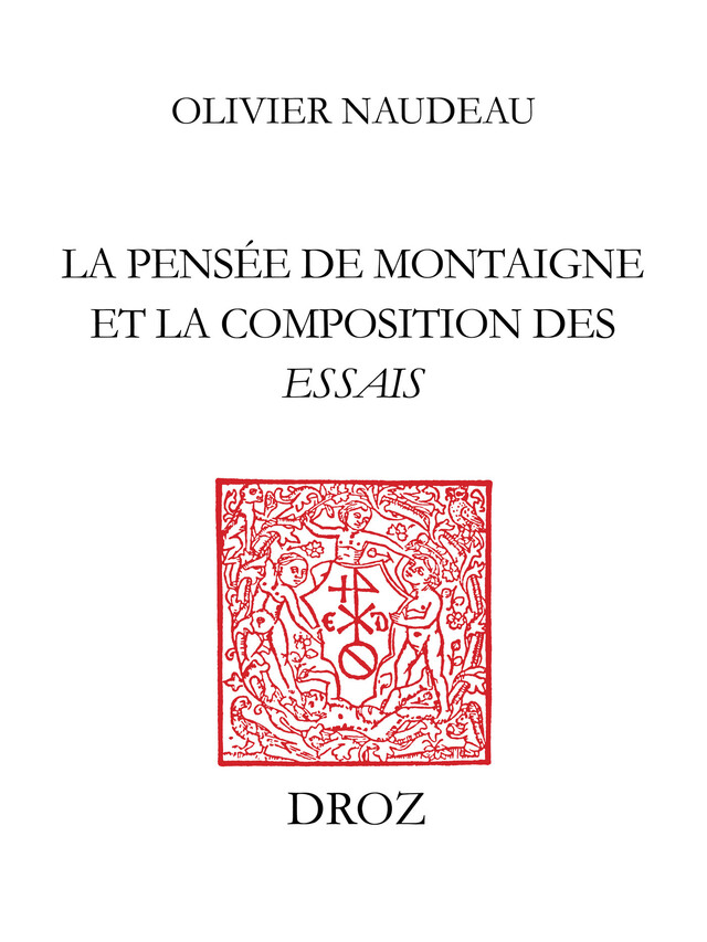 La Pensée de Montaigne et la composition des "Essais" - Olivier Naudeau - Librairie Droz