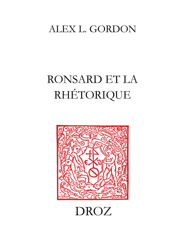 Ronsard et la rhétorique - Alex L. Gordon - Librairie Droz