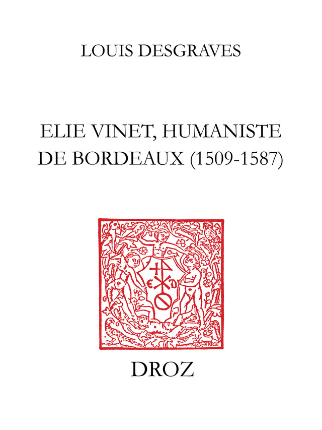 Elie Vinet humaniste de Bordeaux (1509-1587) - Louis Desgraves - Librairie Droz