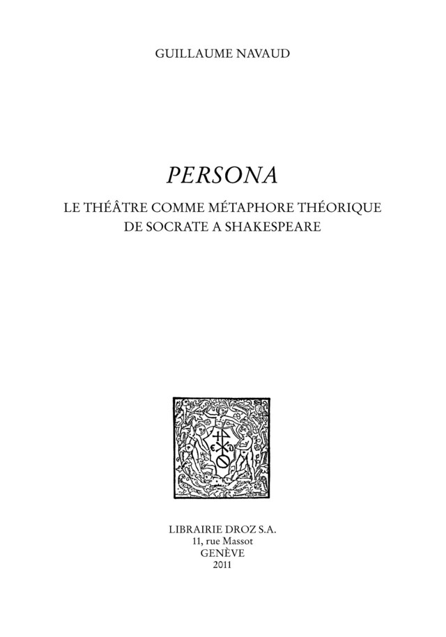 Persona. Le théâtre comme métaphore théorique de Socrate à Shakespeare - Guillaume Navaud - Librairie Droz
