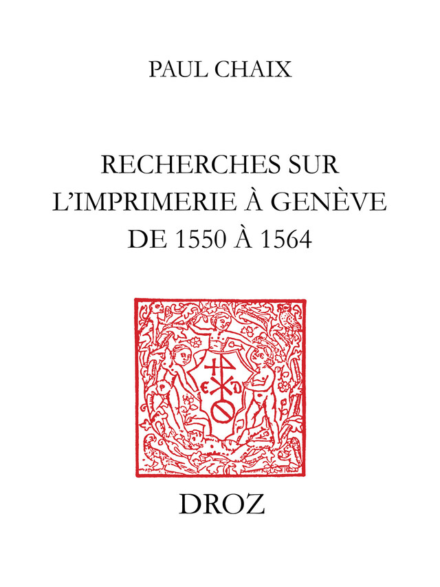 Recherches sur l’imprimerie à Genève de 1550 à 1564 - Paul Chaix - Librairie Droz
