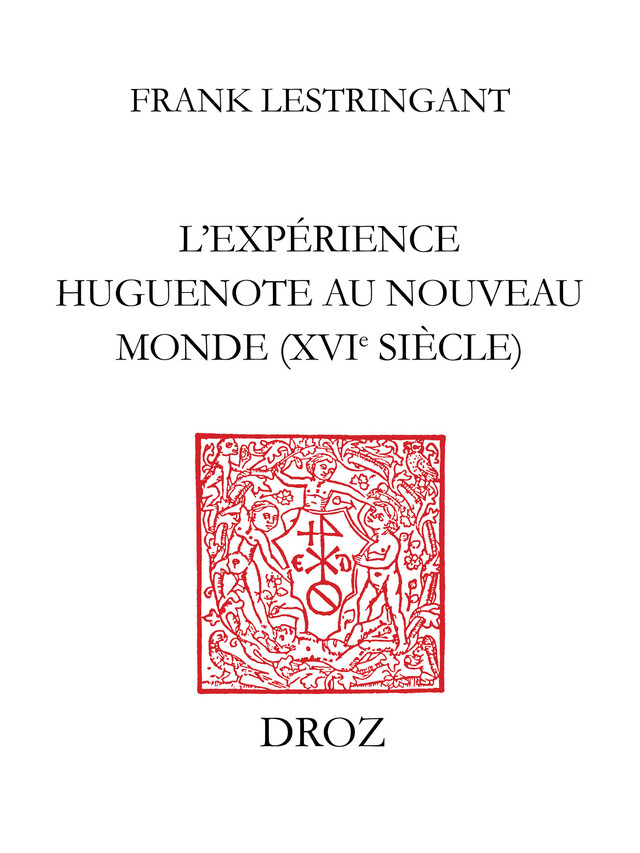 L'Expérience huguenote au Nouveau Monde (XVIe siècle) - Frank Lestringant - Librairie Droz