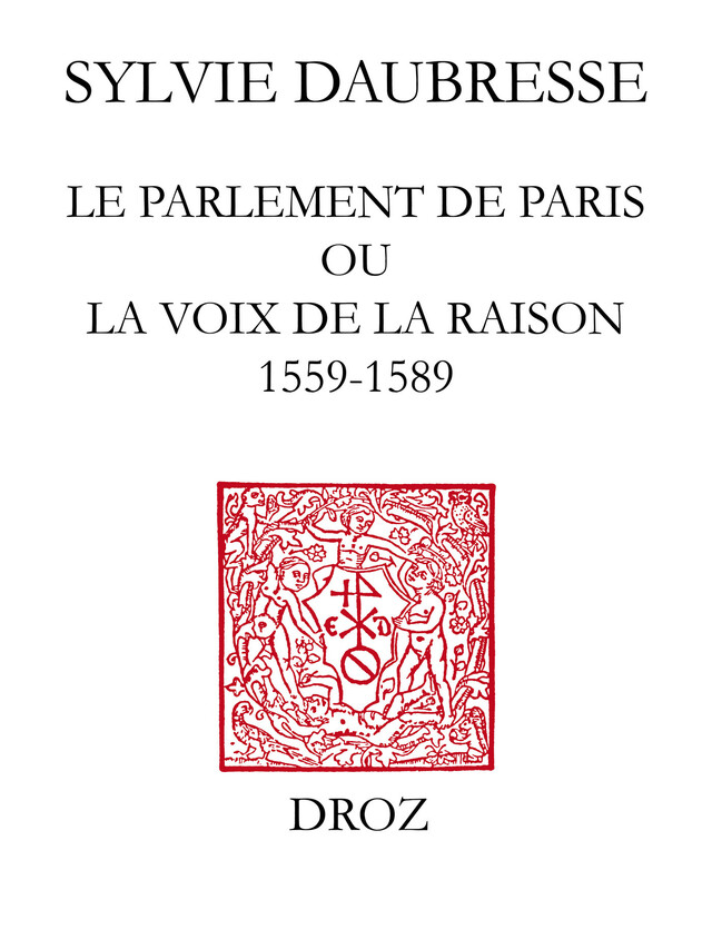 Le Parlement de Paris ou la voix de la Raison (1559-1589) / Préface de Denis Crouzet - Sylvie Daubresse - Librairie Droz