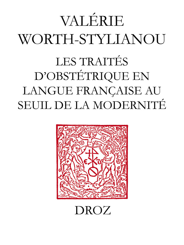 Les Traités d'obstétrique en langue française au seuil de la modernité - Valérie Worth-Stylianou - Librairie Droz