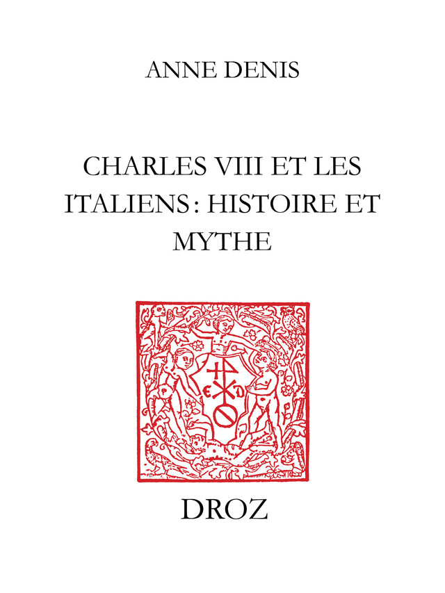 Charles VIII et les Italiens : histoire et mythe - Anne Denis - Librairie Droz