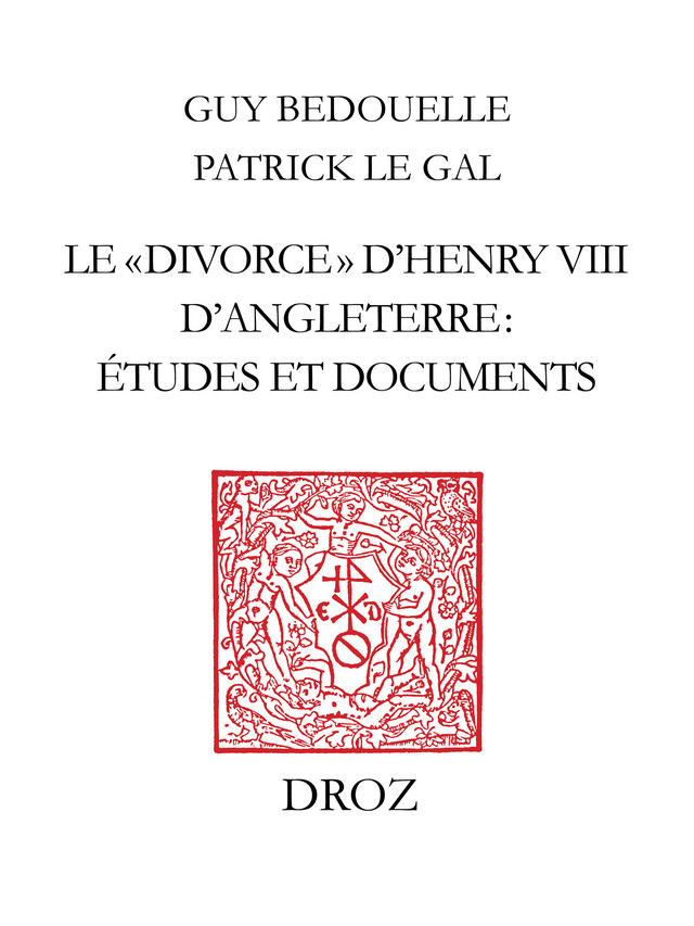Le «divorce» d’Henry VIII d’Angleterre : études et documents - Guy Bedouelle, Patrick le Gal - Librairie Droz
